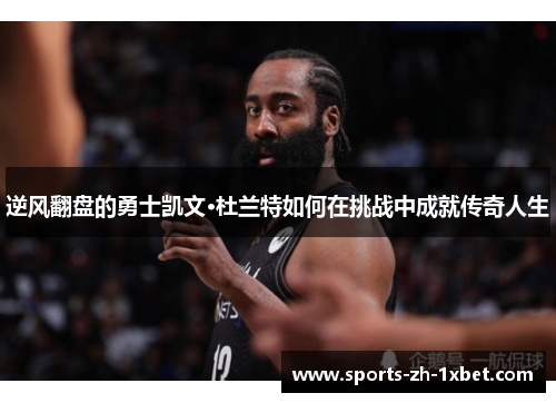 逆风翻盘的勇士凯文·杜兰特如何在挑战中成就传奇人生