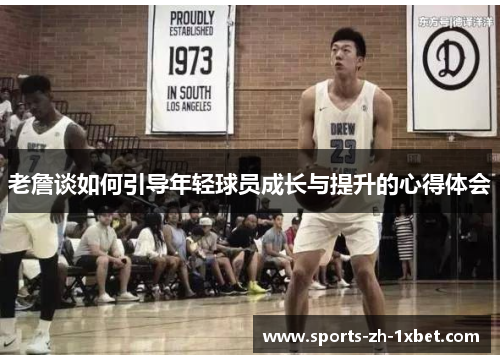 老詹谈如何引导年轻球员成长与提升的心得体会