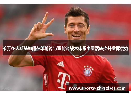 莱万多夫斯基如何在单前锋与双前锋战术体系中灵活转换并发挥优势